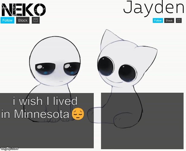 Jayden and Neko shared temp | i wish I lived in Minnesota😔 | image tagged in jayden and neko shared temp | made w/ Imgflip meme maker