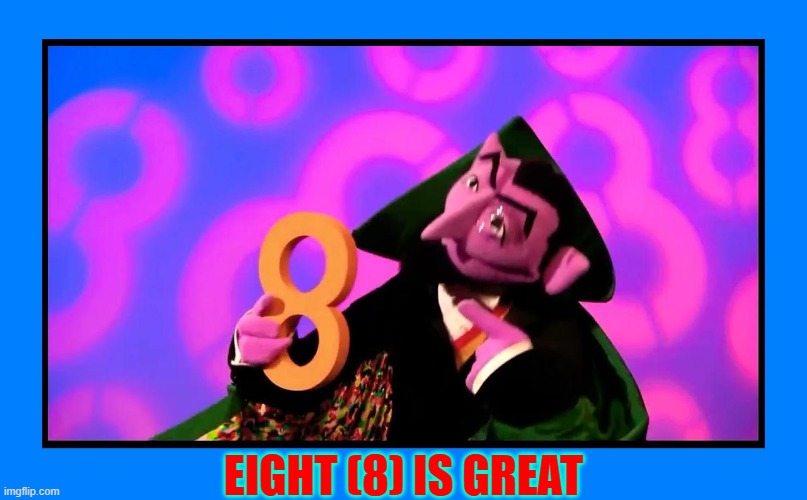 EIGHT (8) IS GREAT | made w/ Imgflip meme maker