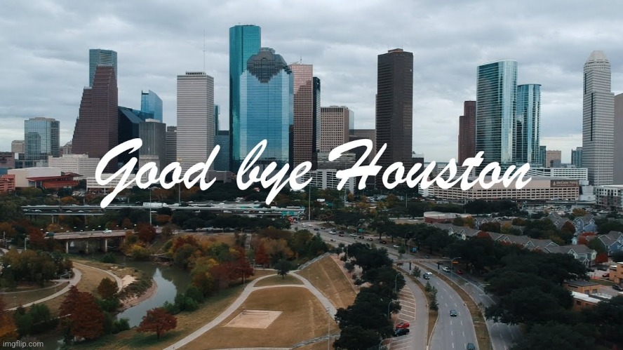 Goodbye Houston! | image tagged in goodbye houston,it is time to go,see,you,next,time | made w/ Imgflip meme maker