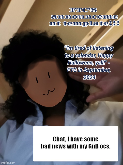 [DON'T REPLY BACK TO MY COMMENTS] Here's the lore, but what at the cost... | Chat, I have some bad news with my GnB ocs. | image tagged in ftc announcement template 3 0 | made w/ Imgflip meme maker