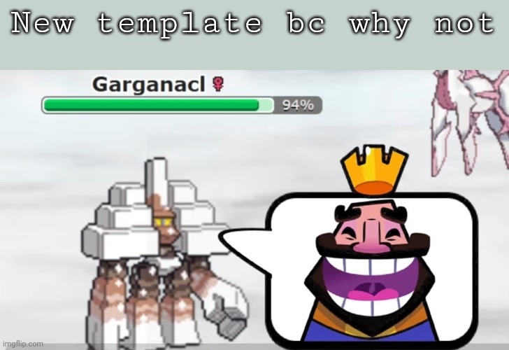 Garganacl HEHEHEHA | New template bc why not | image tagged in garganacl heheheha | made w/ Imgflip meme maker