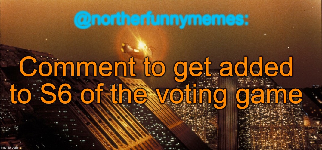 northerfunnymemes announcement template | Comment to get added to S6 of the voting game | image tagged in northerfunnymemes announcement template | made w/ Imgflip meme maker