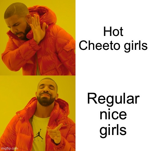 Why aren’t we regular anymore? Our generation is cooked ? | Hot Cheeto girls; Regular nice girls | image tagged in memes,drake hotline bling | made w/ Imgflip meme maker