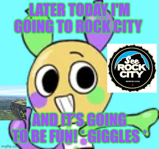 Have Fun! And Stay Safe | LATER TODAY I'M GOING TO ROCK CITY; AND IT'S GOING TO BE FUN! * GIGGLES * | image tagged in looey telling you to have fun,looey,looey the balloon,have fun,yippee,dandy's world | made w/ Imgflip meme maker