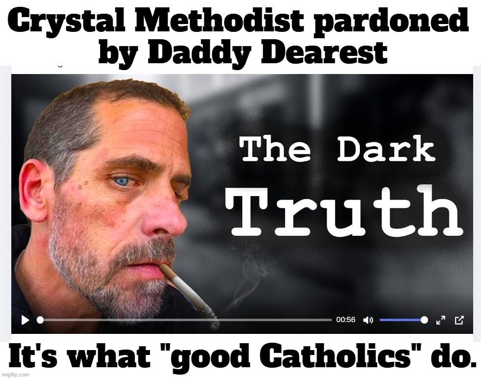 Crystal Methodist pardoned by Daddy Dearest | image tagged in crystal methodists,good catholics,biden crime family,where's hunter,sketchy drug dealer,perverts | made w/ Imgflip meme maker