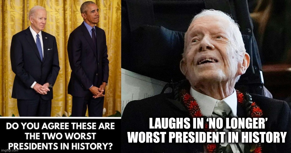 Jimmy Carter has lived long enough to see two other presidents worse than him | LAUGHS IN ‘NO LONGER’ WORST PRESIDENT IN HISTORY | image tagged in jimmy carter | made w/ Imgflip meme maker