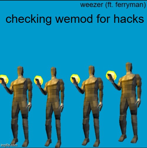 weeeeeeeeeeeeeeeeeeeeeeeezr | checking wemod for hacks | image tagged in weeeeeeeeeeeeeeeeeeeeeeeezr | made w/ Imgflip meme maker