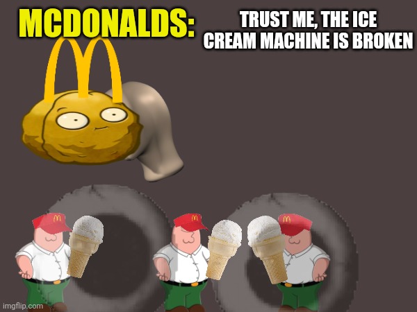 When I want an ice cream at Mcdonalds | TRUST ME, THE ICE CREAM MACHINE IS BROKEN; MCDONALDS: | image tagged in wall,eye,ice cream,broken,employees,mcdonalds | made w/ Imgflip meme maker