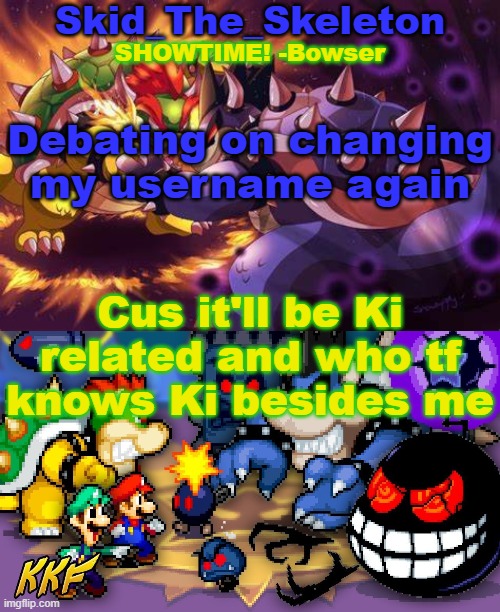 a | Debating on changing my username again; Cus it'll be Ki related and who tf knows Ki besides me | image tagged in skid's inside story temp | made w/ Imgflip meme maker