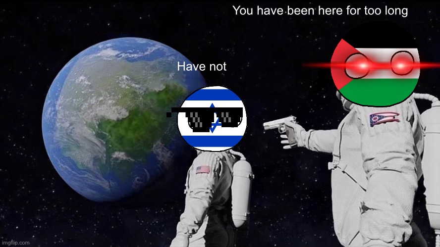 Palestine | You have been here for too long; Have not | image tagged in memes,always has been | made w/ Imgflip meme maker