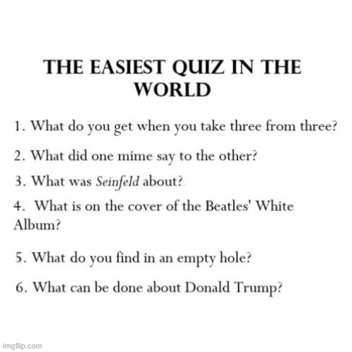 Easy Quiz | image tagged in easy quiz,nothing,i hate donald trump,trump sucks | made w/ Imgflip meme maker