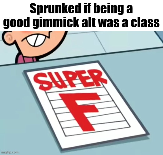 bro tryna be mysterious but can't stop talking instead of just spamming "sprunked" like he should | Sprunked if being a good gimmick alt was a class | image tagged in me if x was a class super f | made w/ Imgflip meme maker