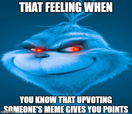 Grinch knows that upvoting someone's meme gets you points! | THAT FEELING WHEN; YOU KNOW THAT UPVOTING SOMEONE'S MEME GIVES YOU POINTS | image tagged in blue grinch,grinch,blue,imgflip points,upvotes,funny | made w/ Imgflip meme maker