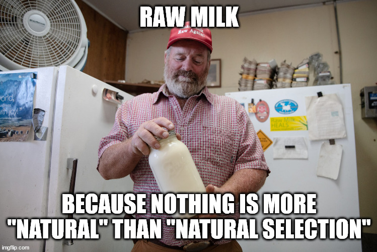 RAW MILK; BECAUSE NOTHING IS MORE "NATURAL" THAN "NATURAL SELECTION" | made w/ Imgflip meme maker