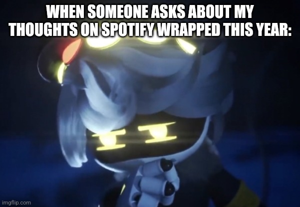 Umm N | WHEN SOMEONE ASKS ABOUT MY THOUGHTS ON SPOTIFY WRAPPED THIS YEAR: | image tagged in umm n,spotify,music,murder drones | made w/ Imgflip meme maker