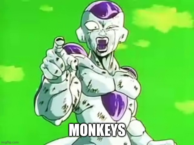 Bad Luck Frieza | MONKEYS | image tagged in bad luck frieza | made w/ Imgflip meme maker