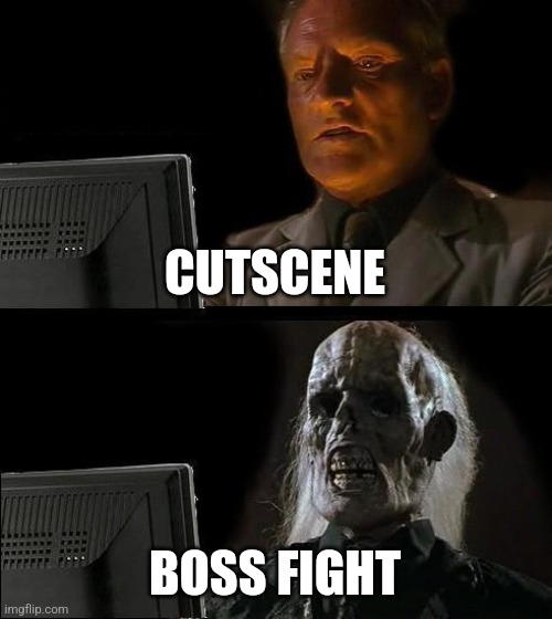 I'll Just Wait Here | CUTSCENE; BOSS FIGHT | image tagged in memes,i'll just wait here | made w/ Imgflip meme maker