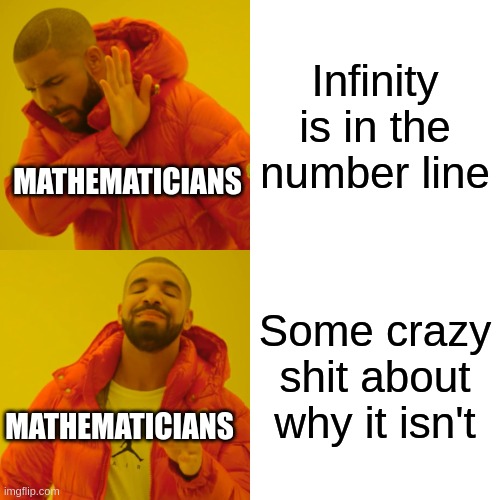 Drake Hotline Bling | Infinity is in the number line; MATHEMATICIANS; Some crazy shit about why it isn't; MATHEMATICIANS | image tagged in memes,drake hotline bling | made w/ Imgflip meme maker