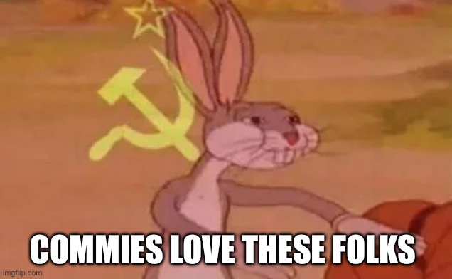 Bugs bunny communist | COMMIES LOVE THESE FOLKS | image tagged in bugs bunny communist | made w/ Imgflip meme maker