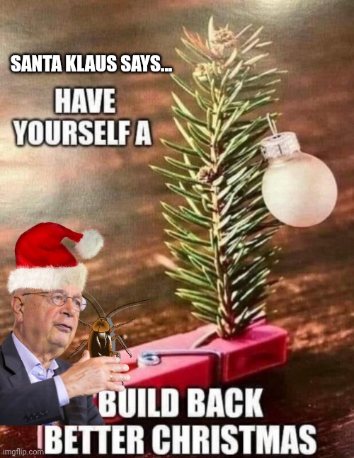 Klaus Schwab build back better Christmas | SANTA KLAUS SAYS... | image tagged in merry christmas,evil,scumbag | made w/ Imgflip meme maker