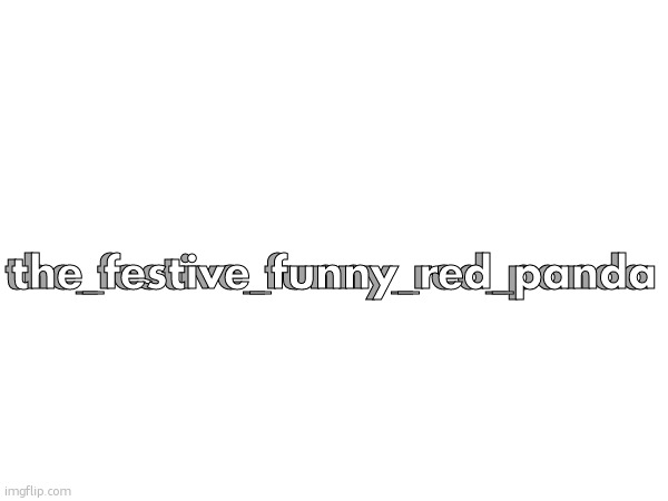 the_festive_funny_red_panda the_festive_funny_red_panda | made w/ Imgflip meme maker
