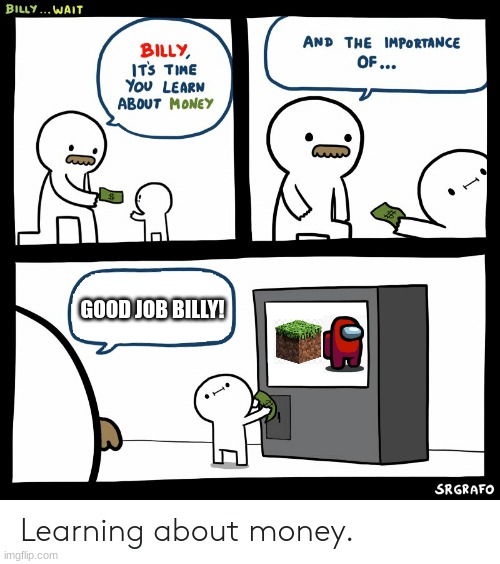 Billy Learning About Money | GOOD JOB BILLY! | image tagged in billy learning about money | made w/ Imgflip meme maker