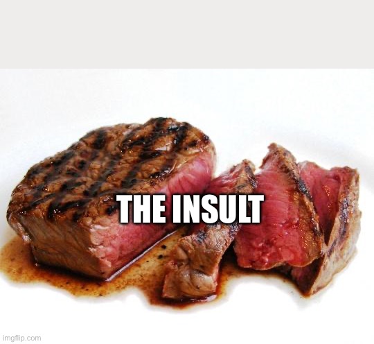 Rare Steak | THE INSULT | image tagged in rare steak | made w/ Imgflip meme maker