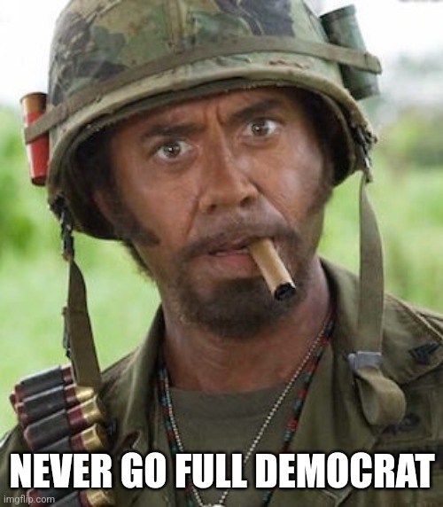 Never go full | NEVER GO FULL DEMOCRAT | image tagged in never go full | made w/ Imgflip meme maker