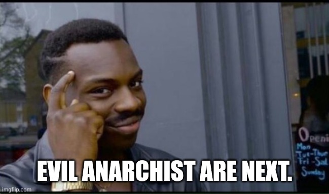 Thinking Black Man | EVIL ANARCHIST ARE NEXT. | image tagged in thinking black man | made w/ Imgflip meme maker