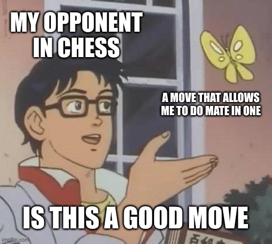 Is This A Pigeon | MY OPPONENT IN CHESS; A MOVE THAT ALLOWS ME TO DO MATE IN ONE; IS THIS A GOOD MOVE | image tagged in memes,is this a pigeon | made w/ Imgflip meme maker