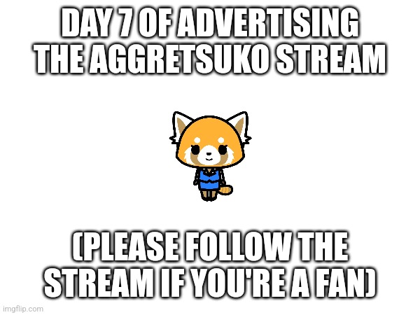 Link in comments -_- | DAY 7 OF ADVERTISING THE AGGRETSUKO STREAM; (PLEASE FOLLOW THE STREAM IF YOU'RE A FAN) | image tagged in sanrio,advertising,aggretsuko | made w/ Imgflip meme maker