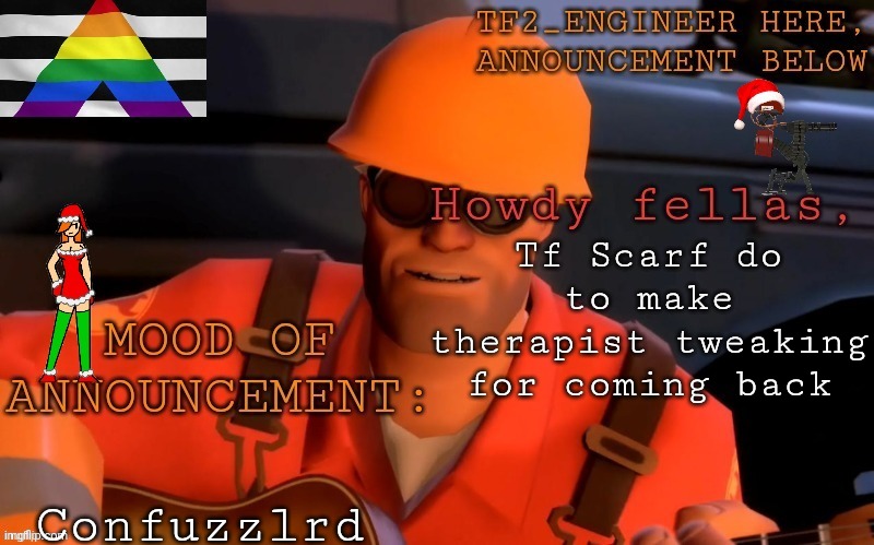 ?‍♂️ | Tf Scarf do to make therapist tweaking for coming back; Confuzzlrd | image tagged in tf2_engineer's festivized announcement template | made w/ Imgflip meme maker