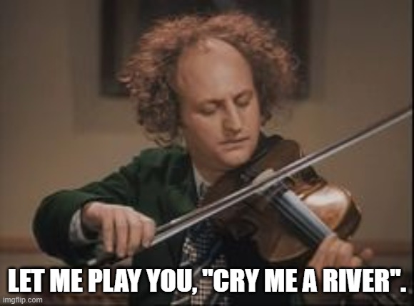 3 stooges Larry violin | LET ME PLAY YOU, "CRY ME A RIVER". | image tagged in 3 stooges larry violin | made w/ Imgflip meme maker