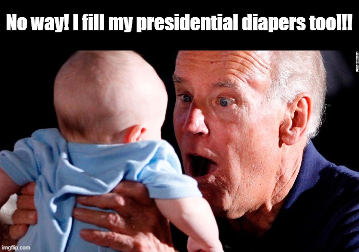 Joe Biden discovers he has something in common with a baby... | No way! I fill my presidential diapers too!!! | image tagged in diaper | made w/ Imgflip meme maker