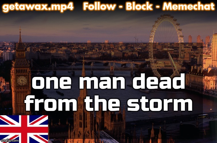 it says its called Storm Darragh | one man dead from the storm | image tagged in getawax london temp | made w/ Imgflip meme maker