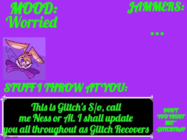 memechat me if you want updates on Glitch | Worried; ... This is Glitch's S/o, call me Ness or Al. I shall update you all throughout as Glitch Recovers | image tagged in glitch_the_weasel temp,recovery | made w/ Imgflip meme maker