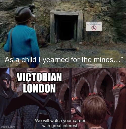 Victorian London watches Minecraft Movie Steve’s Career with great intrest | “As a child I yearned for the mines…”; VICTORIAN LONDON | image tagged in funny memes,minecraft memes,shitty meme | made w/ Imgflip meme maker