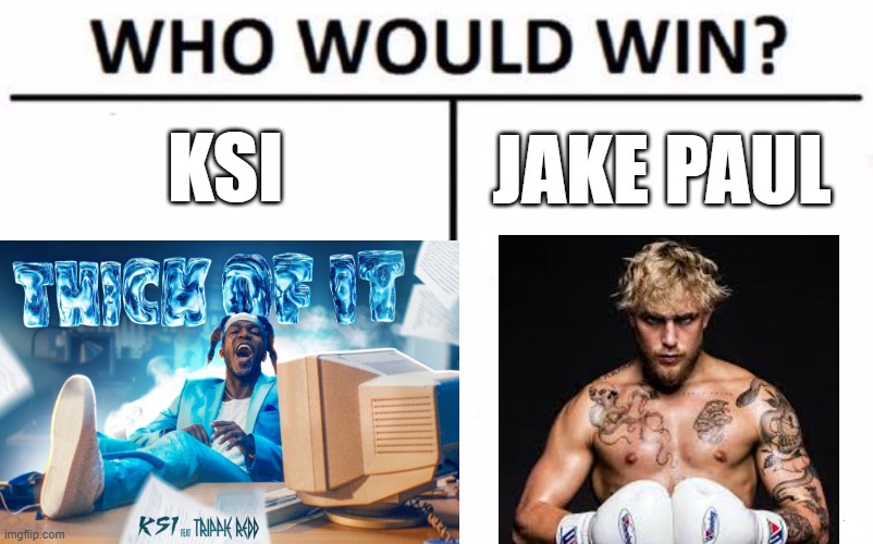 KSI VS. Jake Paul | KSI; JAKE PAUL | image tagged in memes,who would win | made w/ Imgflip meme maker