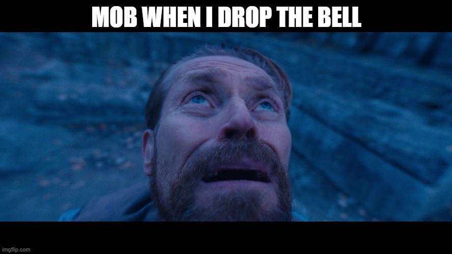 POE 2 Monk Bell Drop | MOB WHEN I DROP THE BELL | image tagged in willem dafoe looking up | made w/ Imgflip meme maker