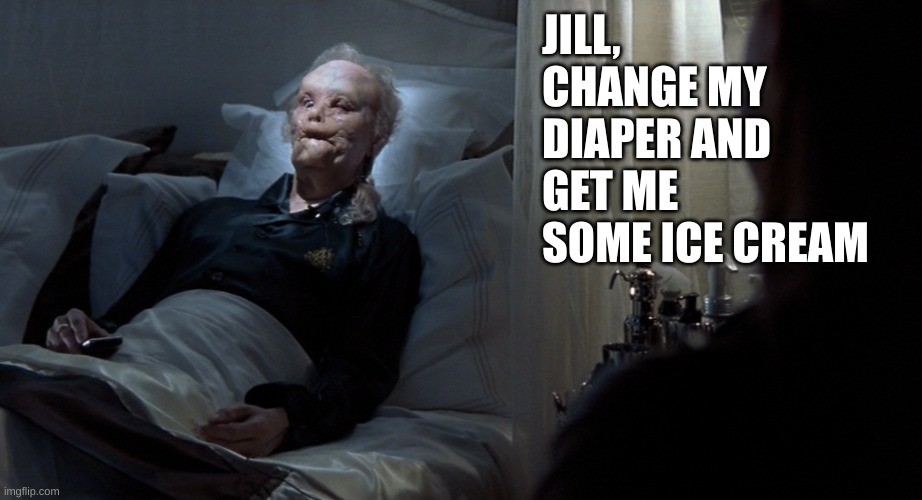 JILL, CHANGE MY DIAPER AND GET ME SOME ICE CREAM | made w/ Imgflip meme maker