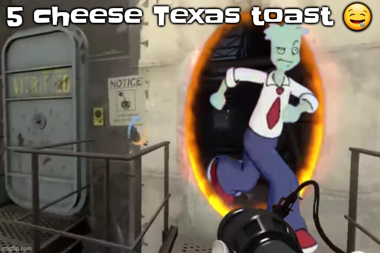 Portal | 5 cheese Texas toast 🤤 | image tagged in portal | made w/ Imgflip meme maker