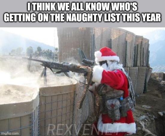 Dude... I just can't believe these kind of people post these kinda shi in a minor's meme website | I THINK WE ALL KNOW WHO'S GETTING ON THE NAUGHTY LIST THIS YEAR; REXVENIET | image tagged in memes,hohoho | made w/ Imgflip meme maker