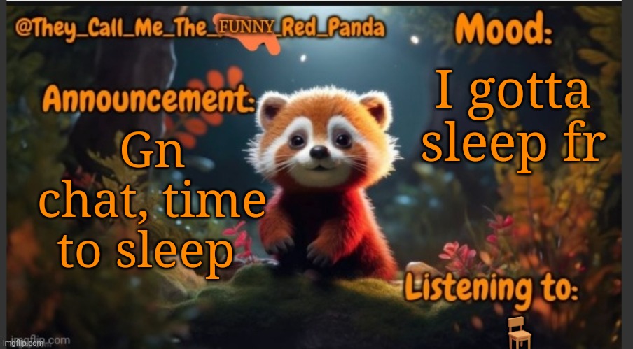 Gn | I gotta sleep fr; Gn chat, time to sleep; 🪑 | image tagged in they_call_me_the_funny_red_panda newest announcement template | made w/ Imgflip meme maker