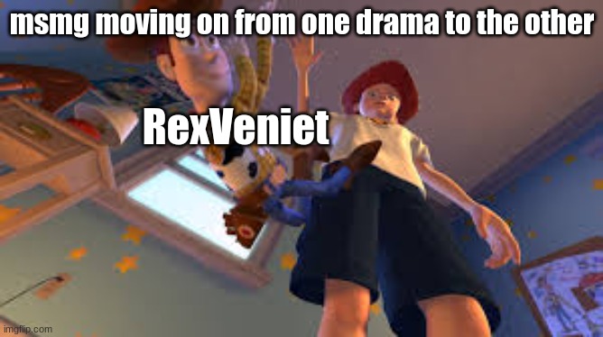 Andy dropping Woody | msmg moving on from one drama to the other; RexVeniet | image tagged in andy dropping woody | made w/ Imgflip meme maker