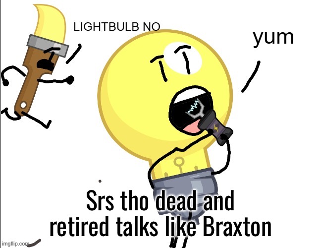 Yummy tazer | Srs tho dead and retired talks like Braxton | image tagged in yummy tazer | made w/ Imgflip meme maker