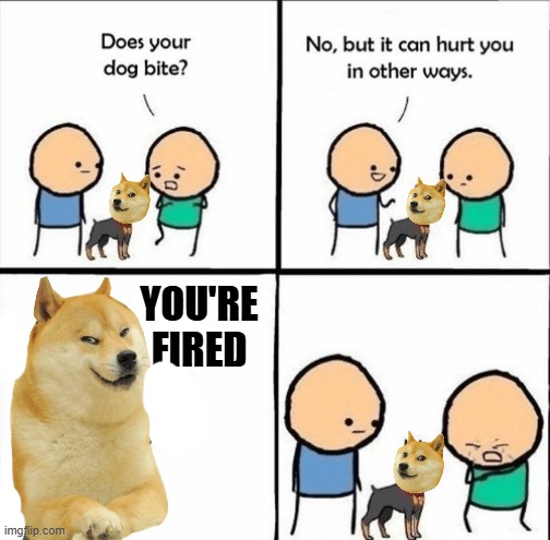 attack doge | YOU'RE FIRED | image tagged in does your dog bite | made w/ Imgflip meme maker