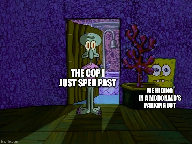 Incognito mode | THE COP I JUST SPED PAST; ME HIDING IN A MCDONALD'S PARKING LOT | image tagged in spongebob hiding | made w/ Imgflip meme maker