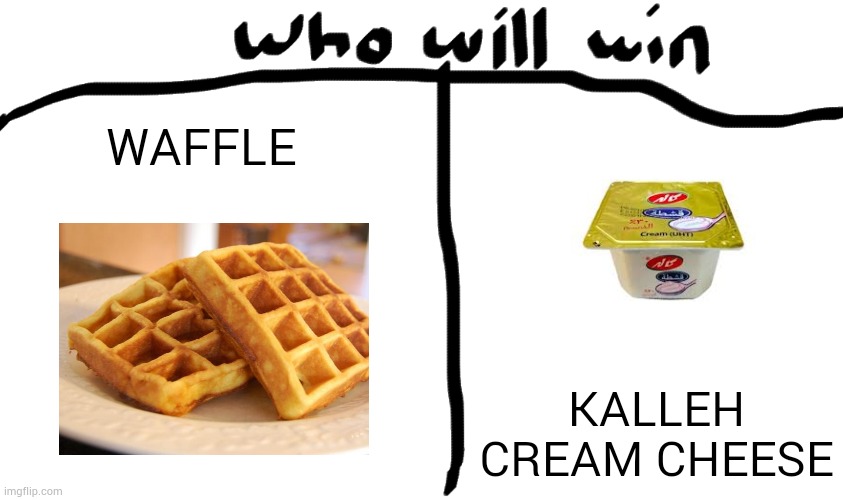 who will win | WAFFLE; KALLEH CREAM CHEESE | image tagged in who will win | made w/ Imgflip meme maker