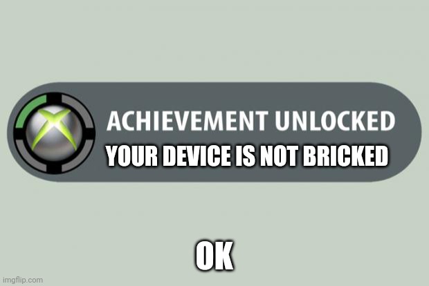 Notbricked | YOUR DEVICE IS NOT BRICKED; OK | image tagged in achievement unlocked | made w/ Imgflip meme maker