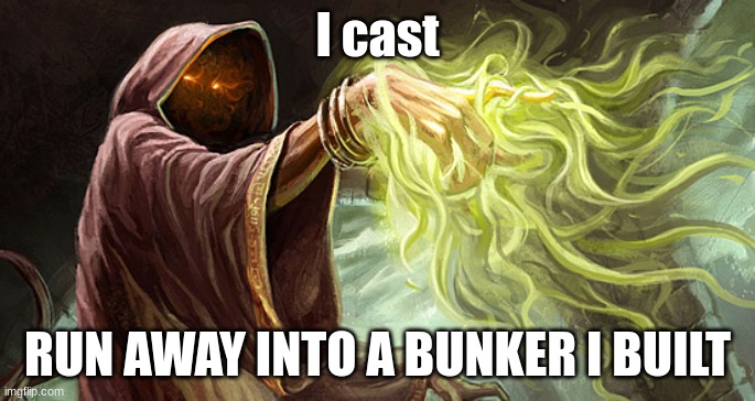 I cast | I cast; RUN AWAY INTO A BUNKER I BUILT | image tagged in i cast | made w/ Imgflip meme maker